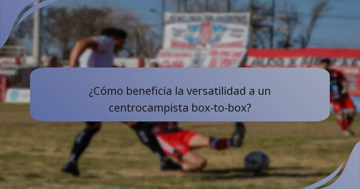 ¿Cómo beneficia la versatilidad a un centrocampista box-to-box?