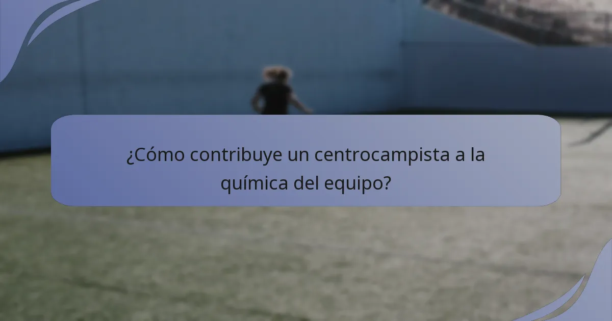 ¿Cómo contribuye un centrocampista a la química del equipo?