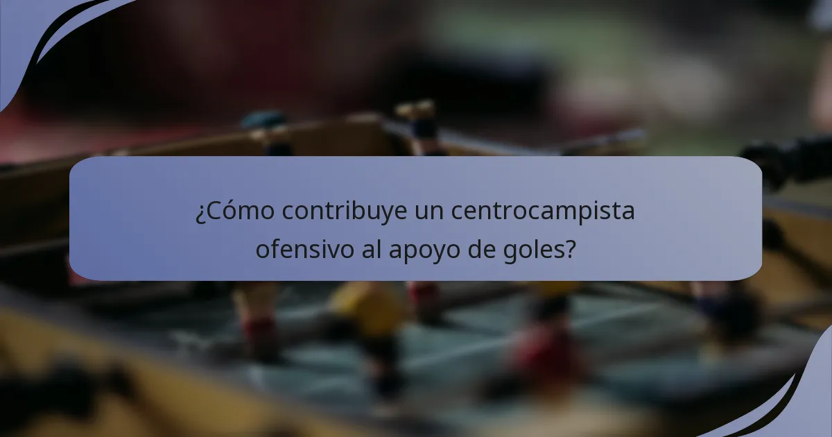 ¿Cómo contribuye un centrocampista ofensivo al apoyo de goles?
