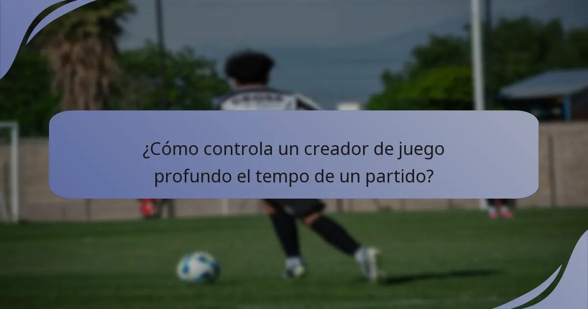 ¿Cómo controla un creador de juego profundo el tempo de un partido?