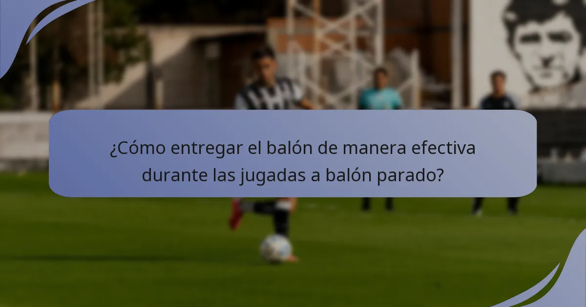 ¿Cómo entregar el balón de manera efectiva durante las jugadas a balón parado?