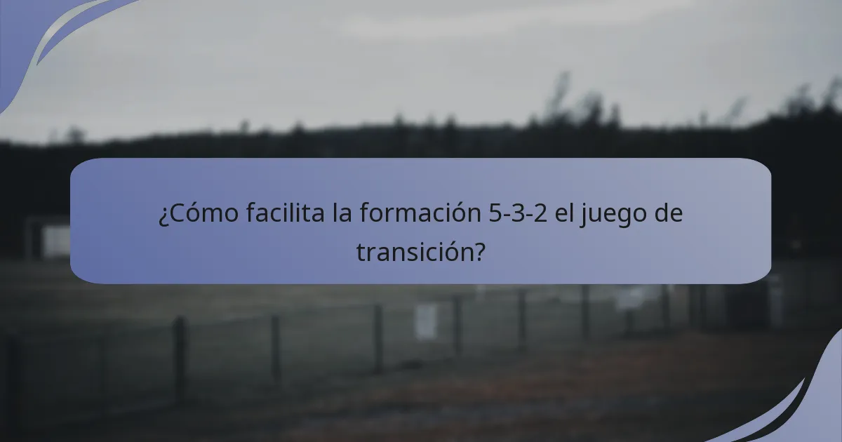 ¿Cómo facilita la formación 5-3-2 el juego de transición?