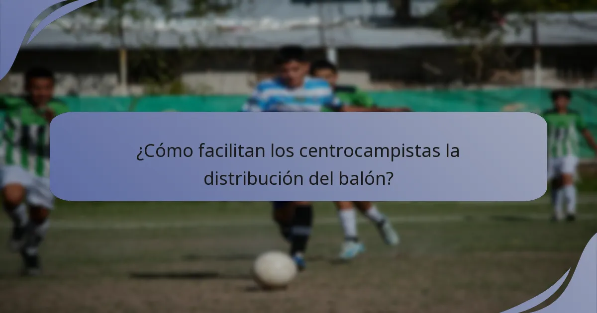 ¿Cómo facilitan los centrocampistas la distribución del balón?