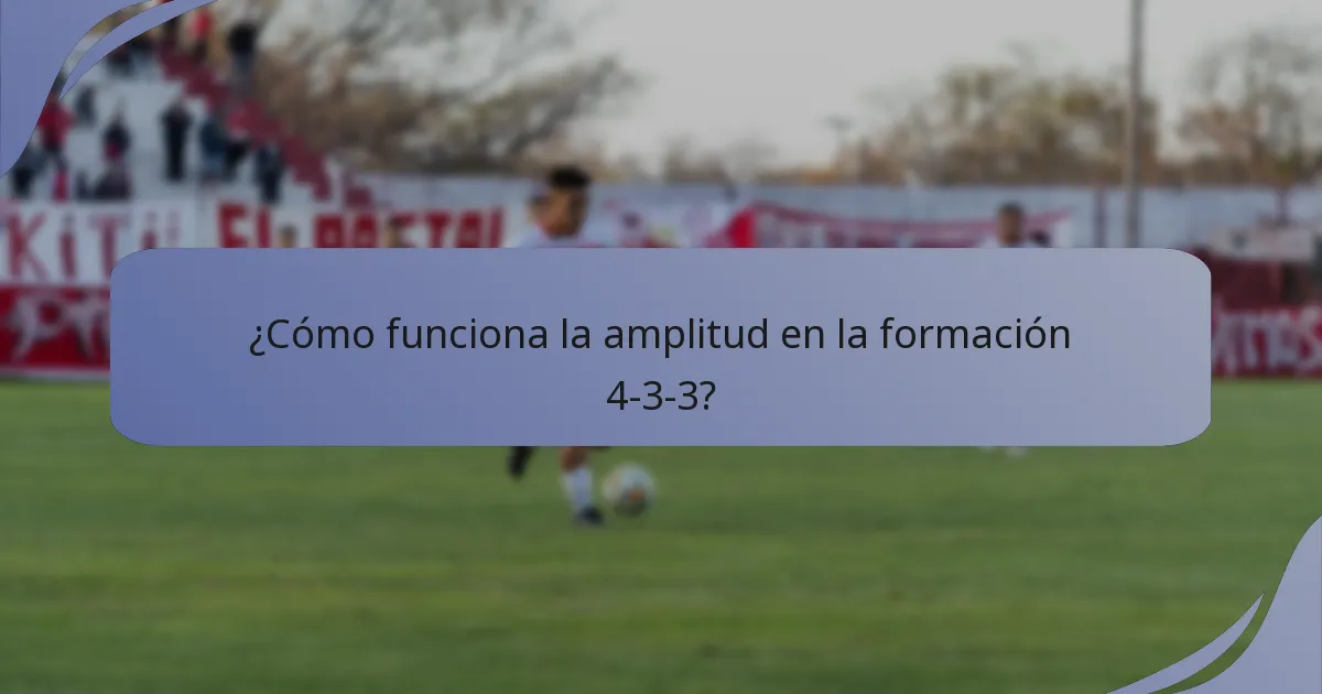 ¿Cómo funciona la amplitud en la formación 4-3-3?