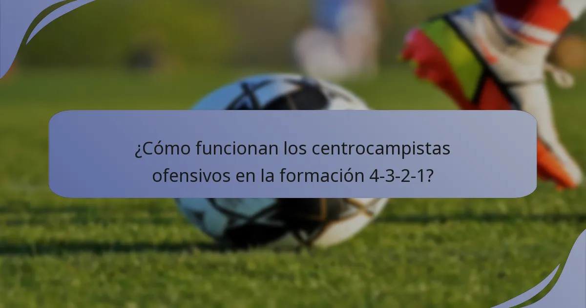 ¿Cómo funcionan los centrocampistas ofensivos en la formación 4-3-2-1?