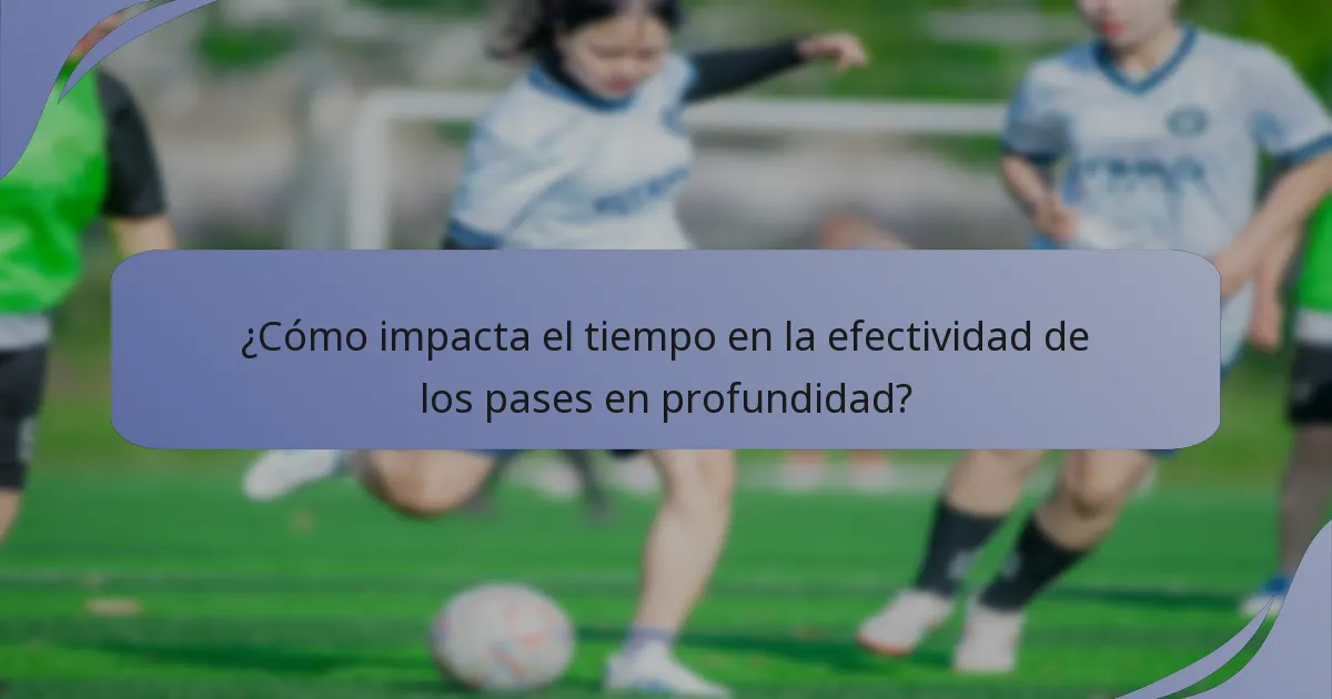 ¿Cómo impacta el tiempo en la efectividad de los pases en profundidad?