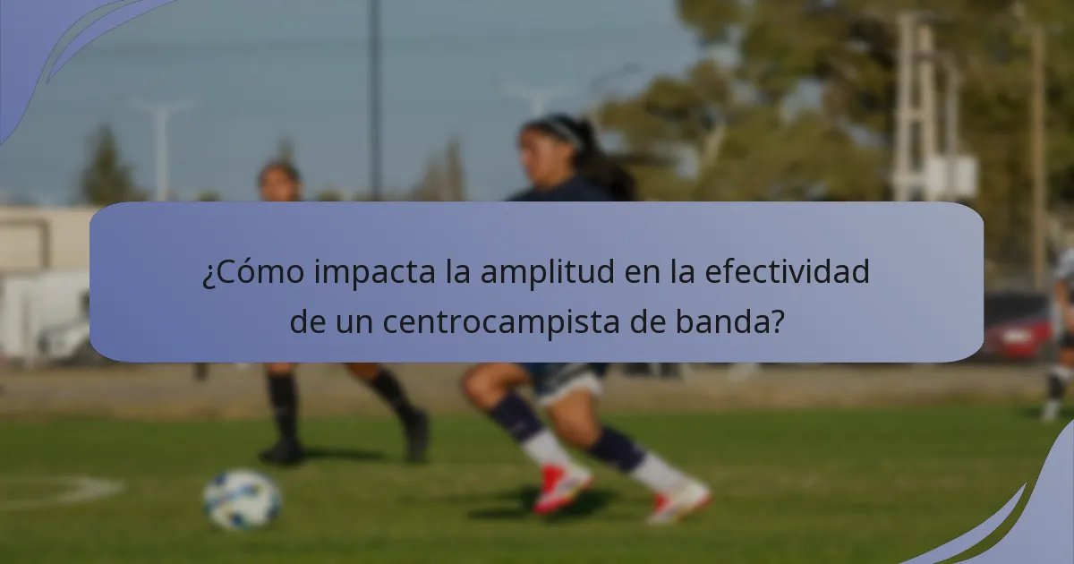 ¿Cómo impacta la amplitud en la efectividad de un centrocampista de banda?