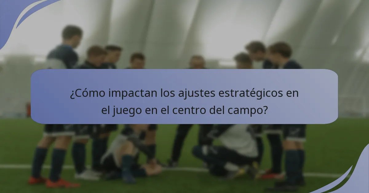 ¿Cómo impactan los ajustes estratégicos en el juego en el centro del campo?