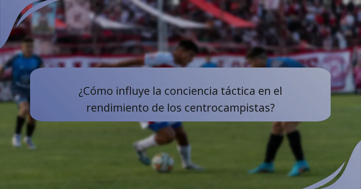 ¿Cómo influye la conciencia táctica en el rendimiento de los centrocampistas?