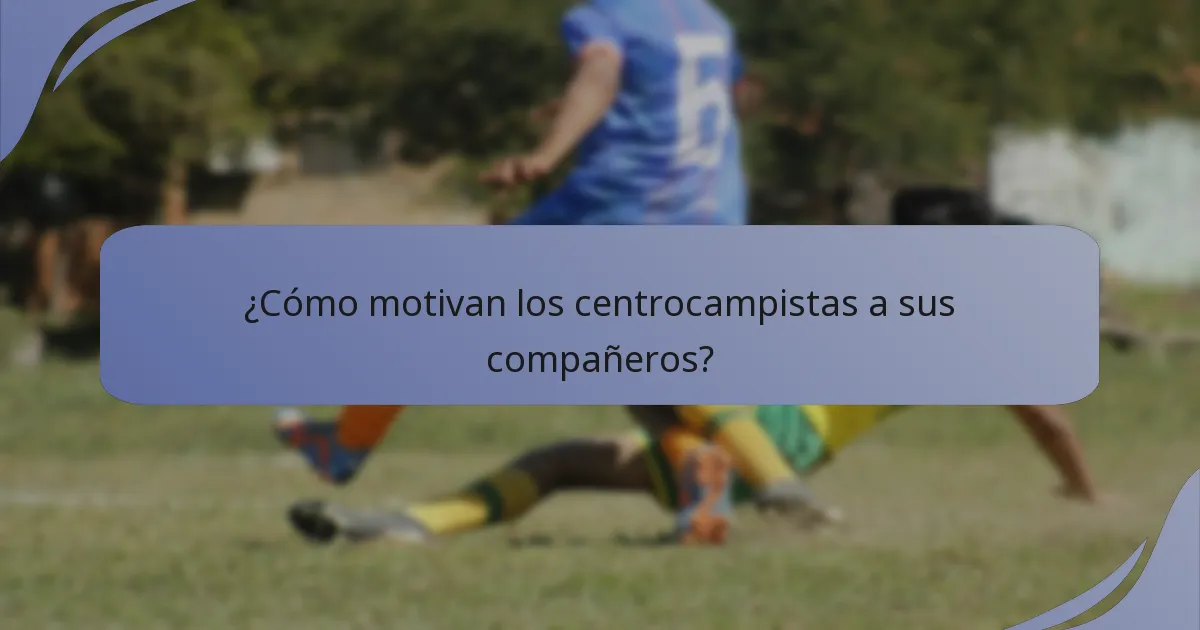 ¿Cómo motivan los centrocampistas a sus compañeros?