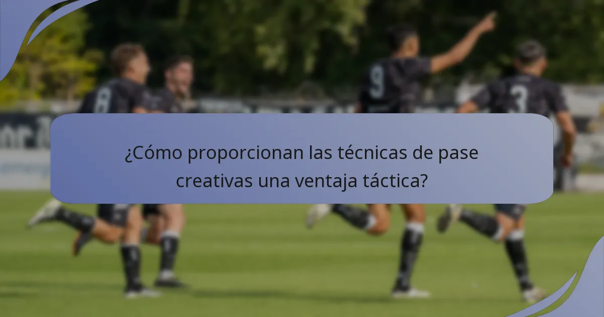 ¿Cómo proporcionan las técnicas de pase creativas una ventaja táctica?