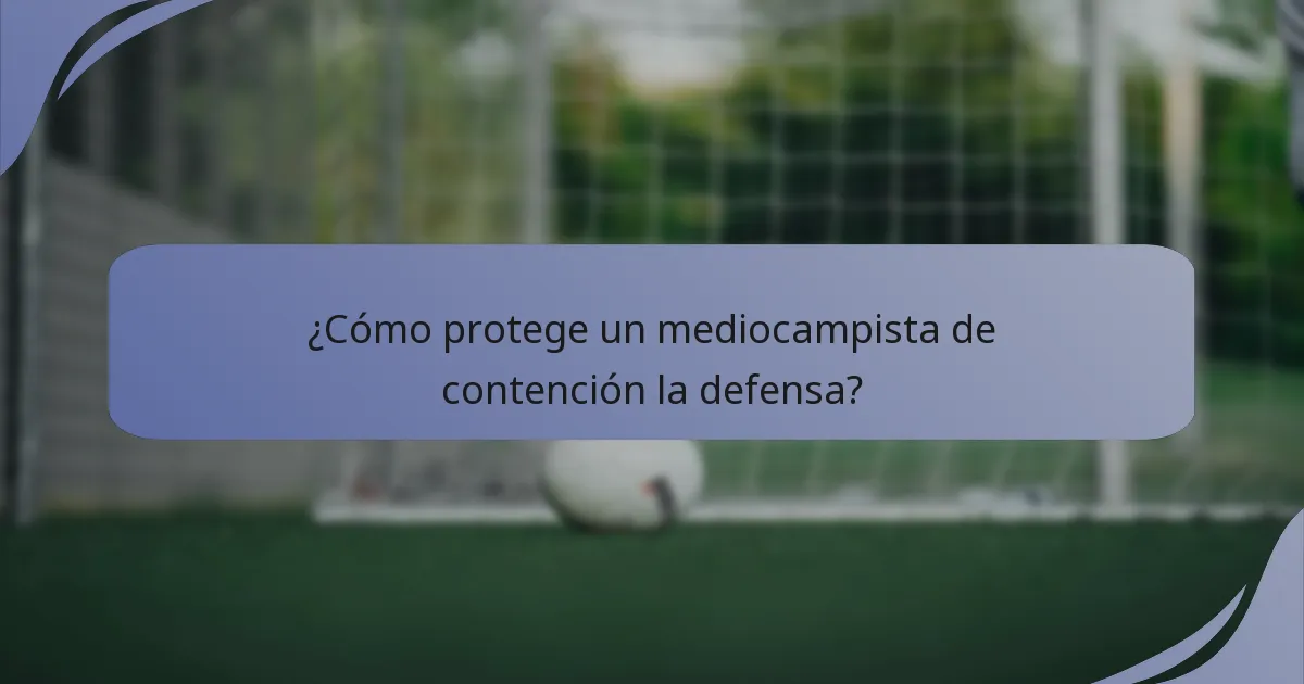 ¿Cómo protege un mediocampista de contención la defensa?