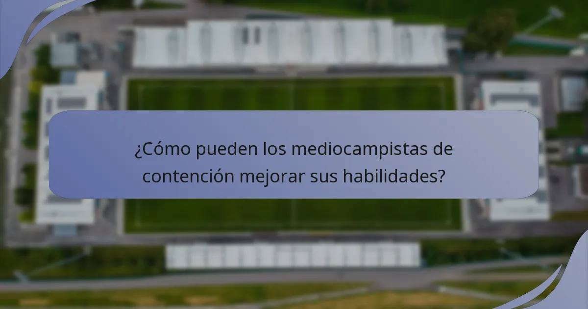¿Cómo pueden los mediocampistas de contención mejorar sus habilidades?