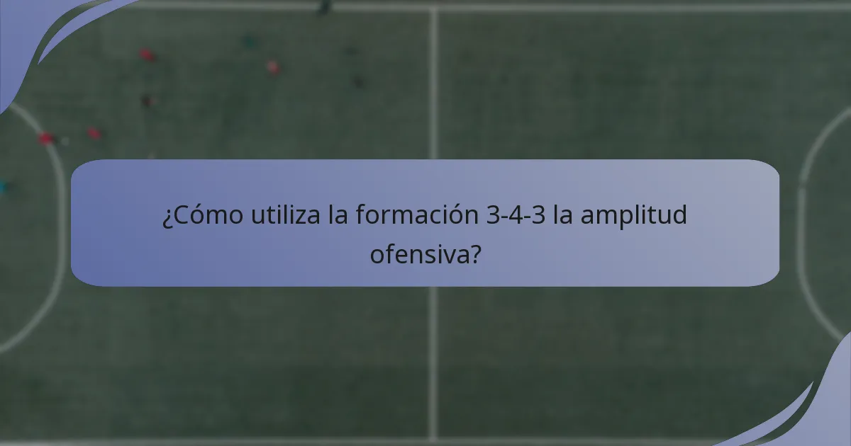 ¿Cómo utiliza la formación 3-4-3 la amplitud ofensiva?