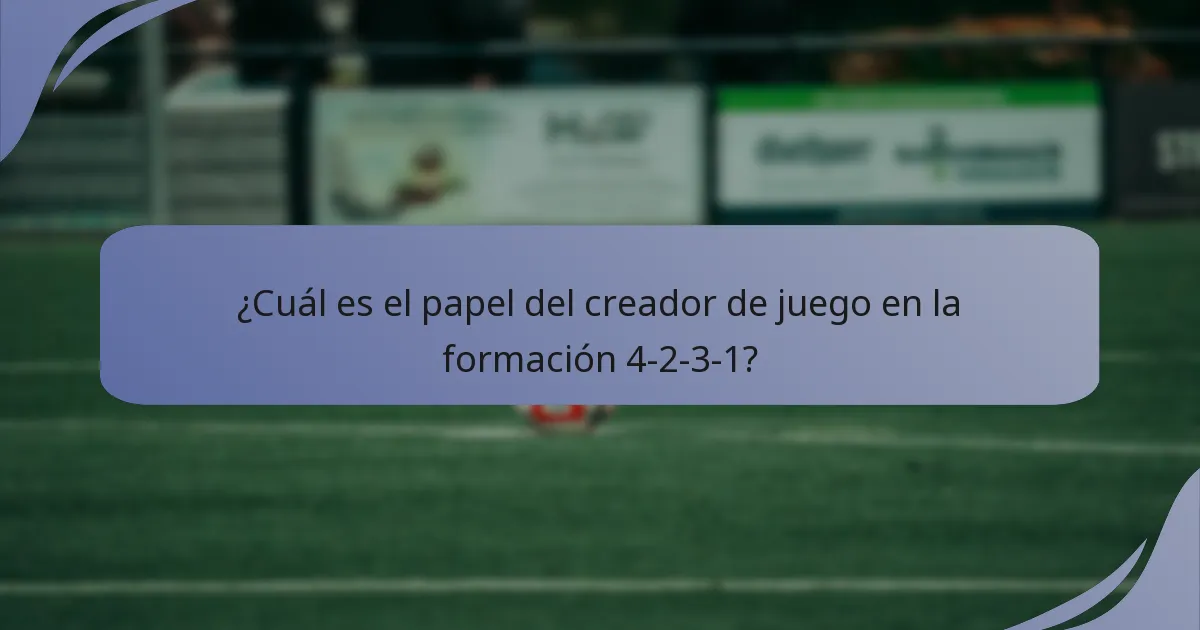 ¿Cuál es el papel del creador de juego en la formación 4-2-3-1?