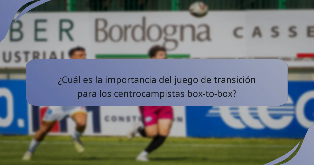 ¿Cuál es la importancia del juego de transición para los centrocampistas box-to-box?
