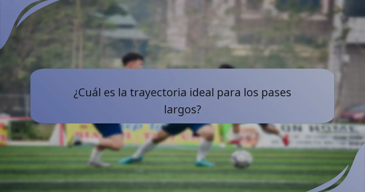 ¿Cuál es la trayectoria ideal para los pases largos?