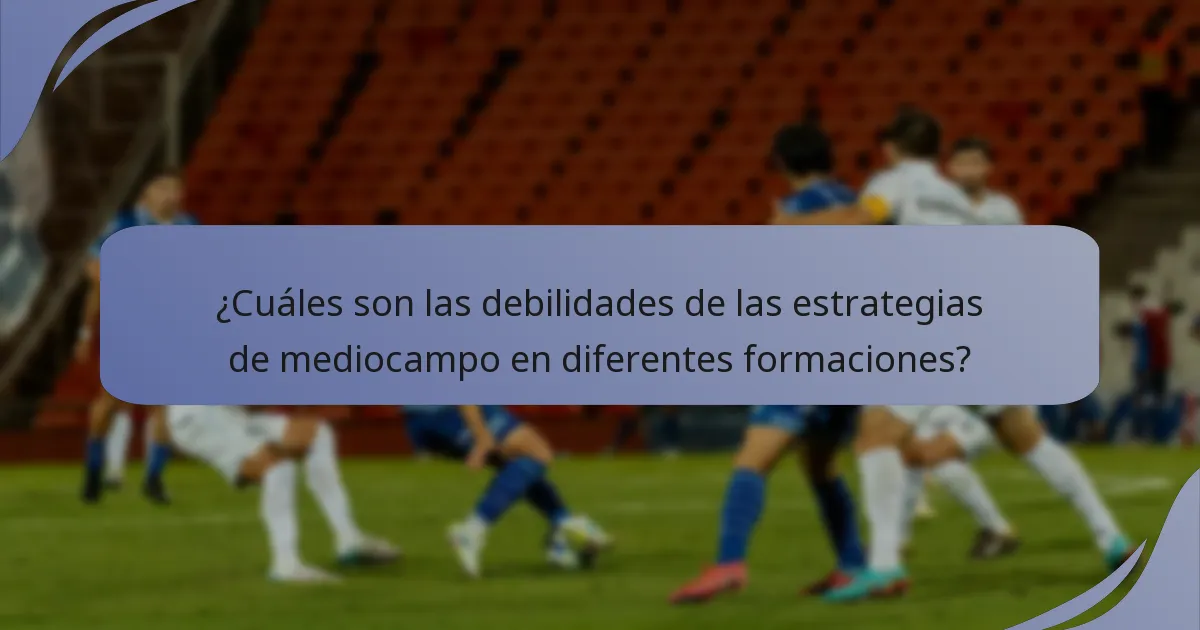 ¿Cuáles son las debilidades de las estrategias de mediocampo en diferentes formaciones?