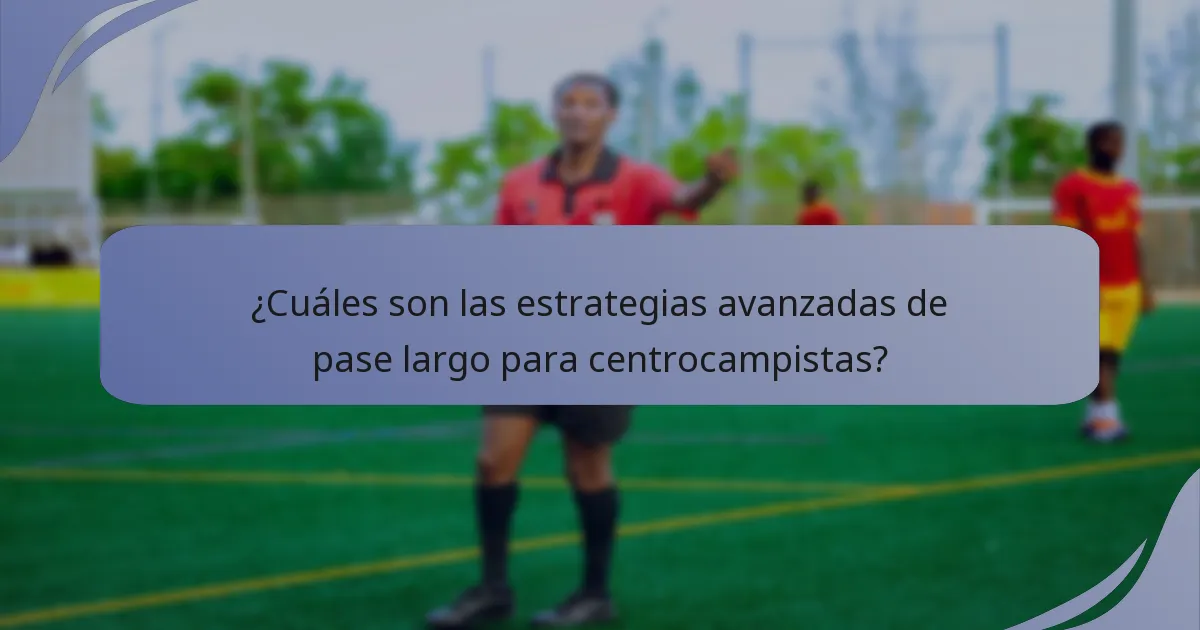¿Cuáles son las estrategias avanzadas de pase largo para centrocampistas?