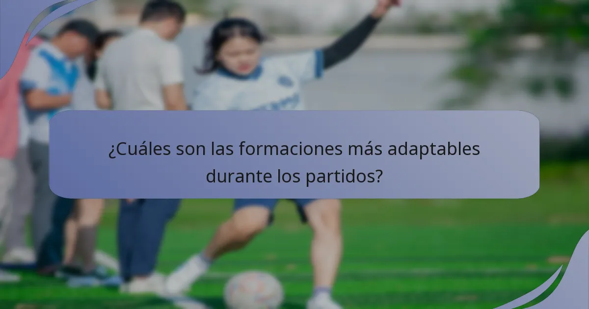 ¿Cuáles son las formaciones más adaptables durante los partidos?