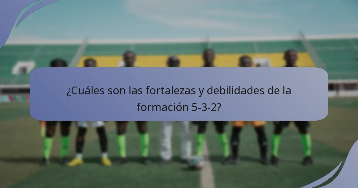 ¿Cuáles son las fortalezas y debilidades de la formación 5-3-2?