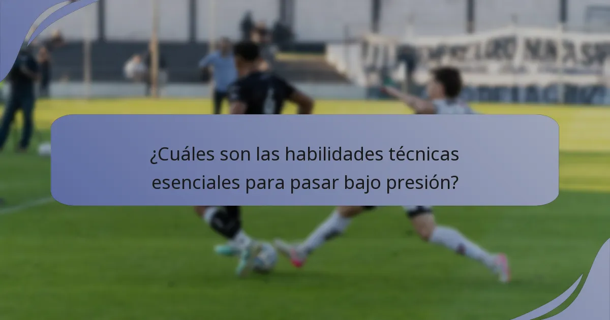 ¿Cuáles son las habilidades técnicas esenciales para pasar bajo presión?