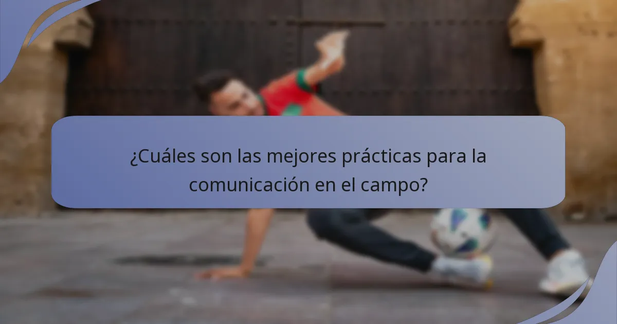 ¿Cuáles son las mejores prácticas para la comunicación en el campo?
