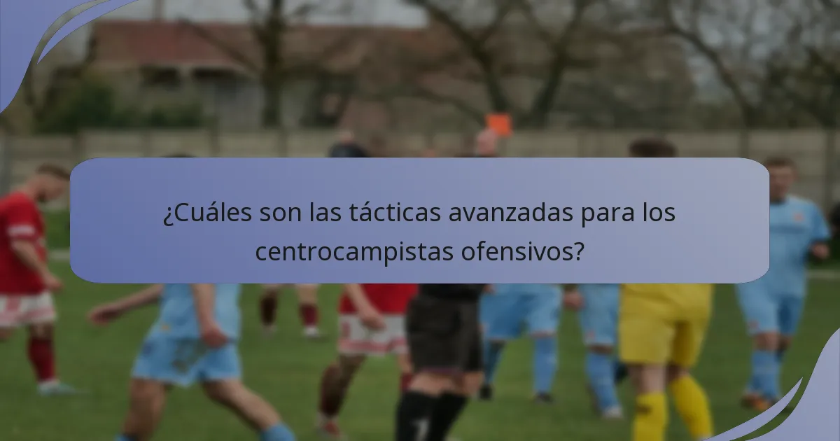 ¿Cuáles son las tácticas avanzadas para los centrocampistas ofensivos?