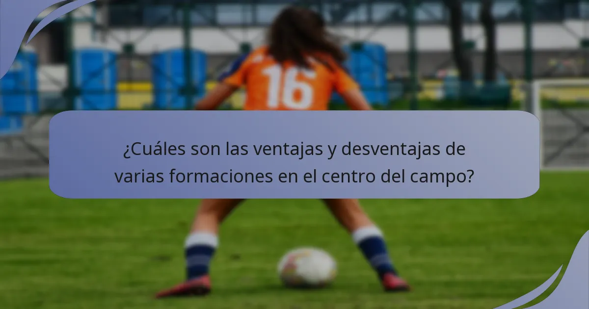 ¿Cuáles son las ventajas y desventajas de varias formaciones en el centro del campo?