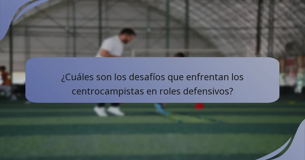 ¿Cuáles son los desafíos que enfrentan los centrocampistas en roles defensivos?
