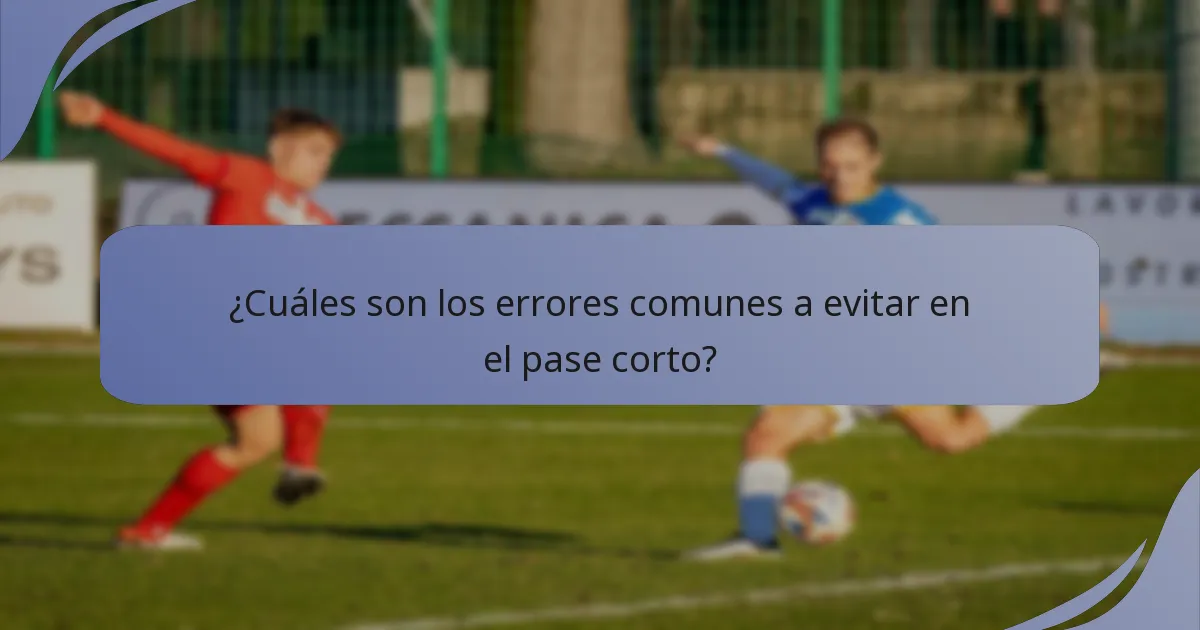 ¿Cuáles son los errores comunes a evitar en el pase corto?