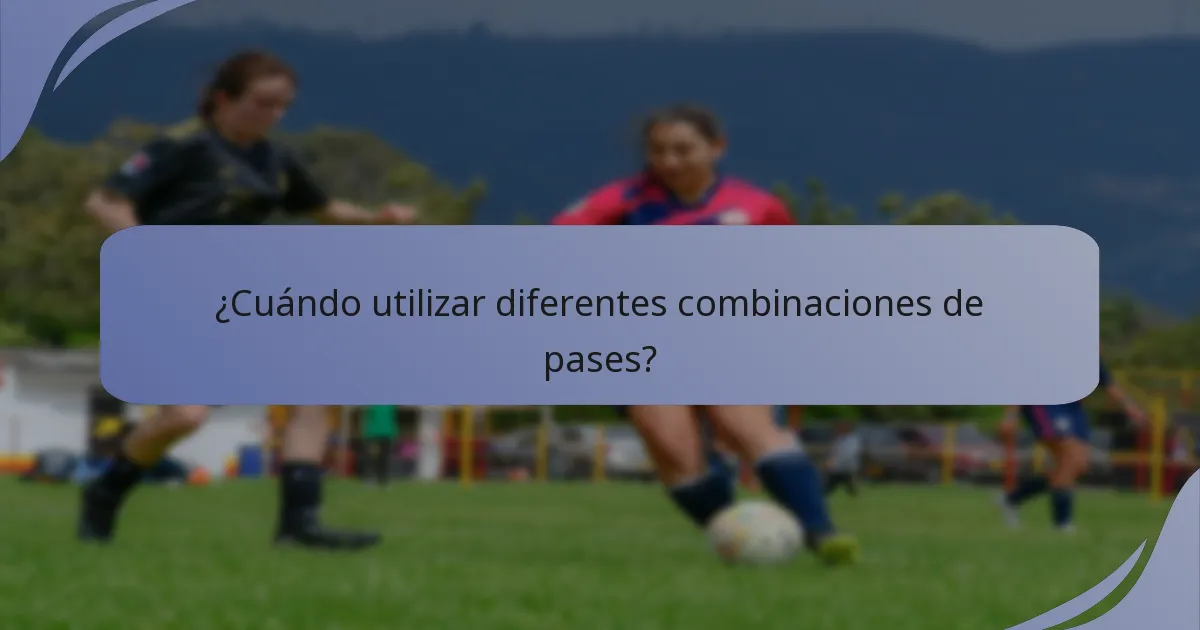 ¿Cuándo utilizar diferentes combinaciones de pases?