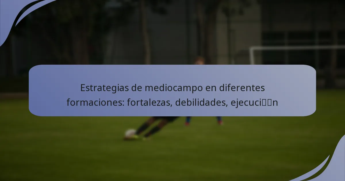 Estrategias de mediocampo en diferentes formaciones: fortalezas, debilidades, ejecución