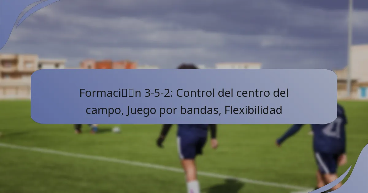 Formación 3-5-2: Control del centro del campo, Juego por bandas, Flexibilidad