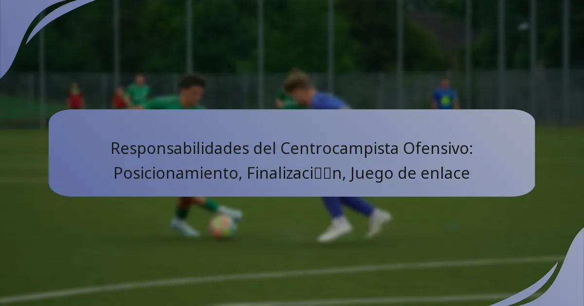 Responsabilidades del Centrocampista Ofensivo: Posicionamiento, Finalización, Juego de enlace