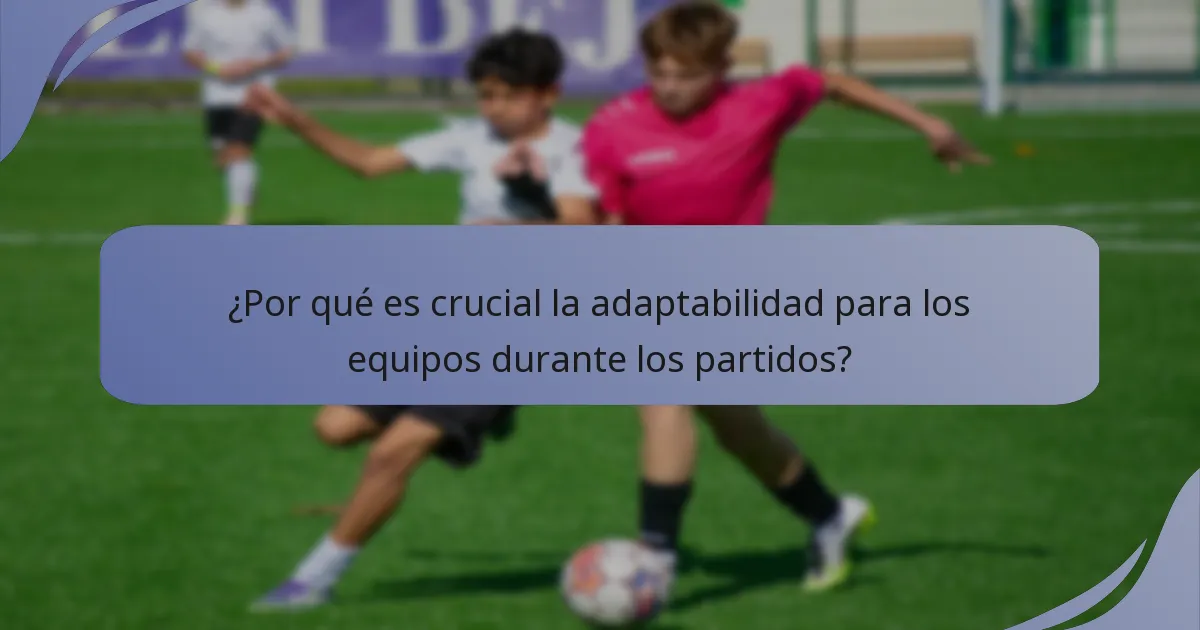 ¿Por qué es crucial la adaptabilidad para los equipos durante los partidos?