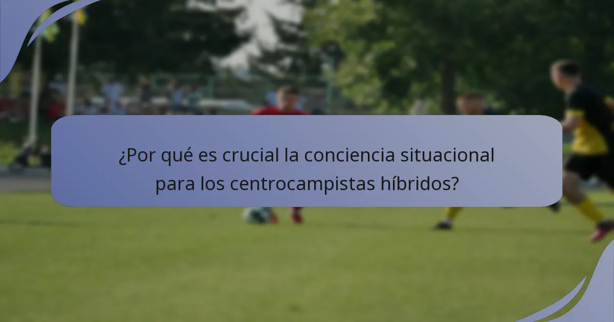 ¿Por qué es crucial la conciencia situacional para los centrocampistas híbridos?