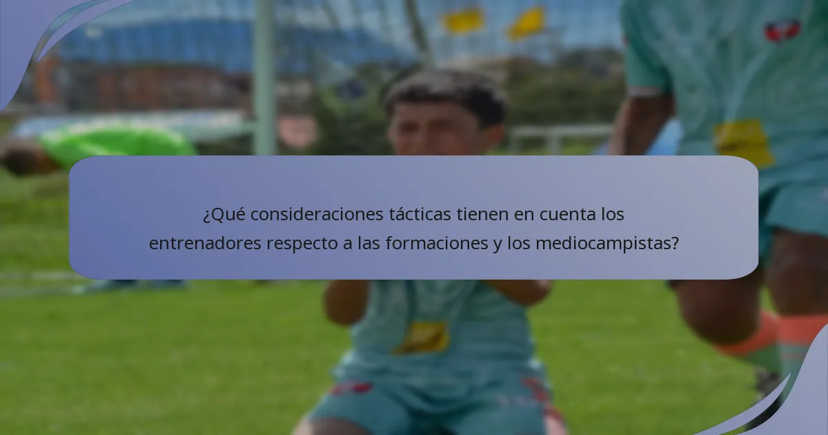 ¿Qué consideraciones tácticas tienen en cuenta los entrenadores respecto a las formaciones y los mediocampistas?