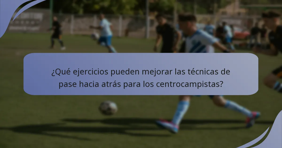 ¿Qué ejercicios pueden mejorar las técnicas de pase hacia atrás para los centrocampistas?