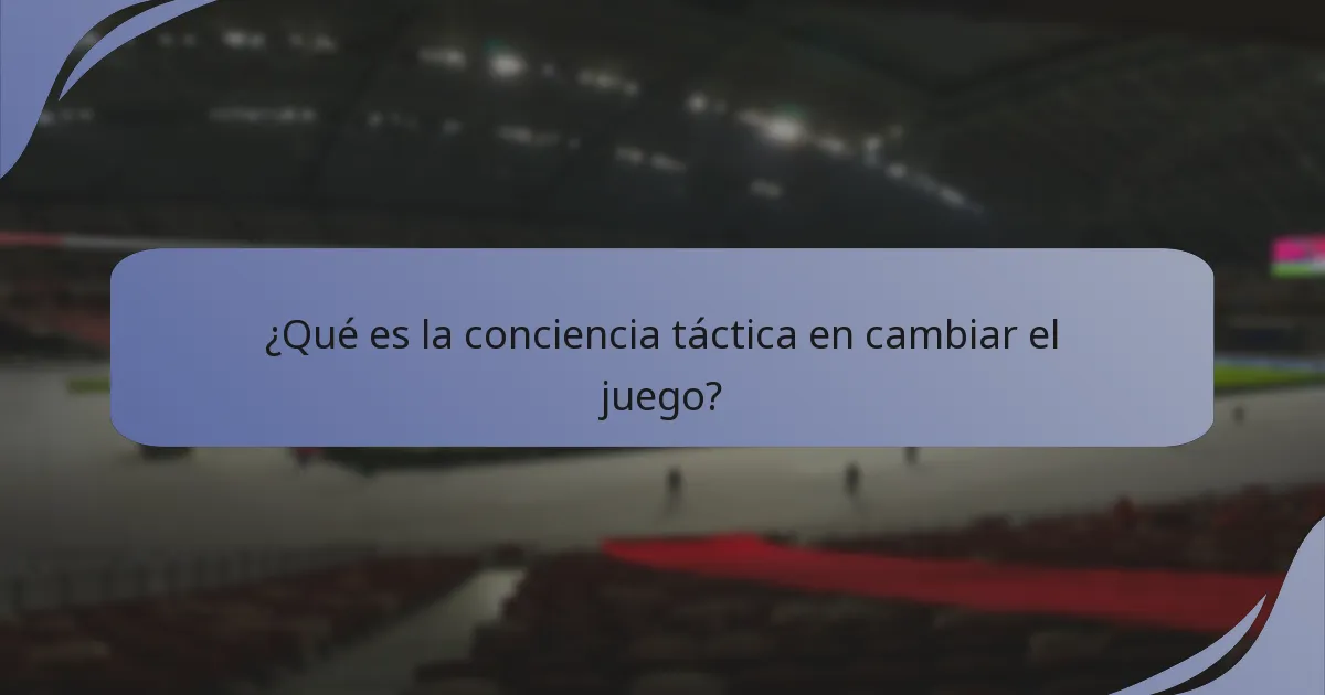 ¿Qué es la conciencia táctica en cambiar el juego?