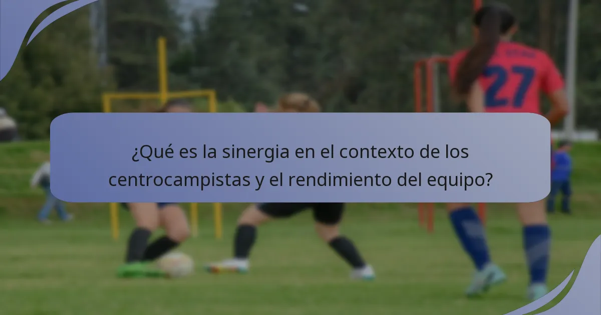 ¿Qué es la sinergia en el contexto de los centrocampistas y el rendimiento del equipo?