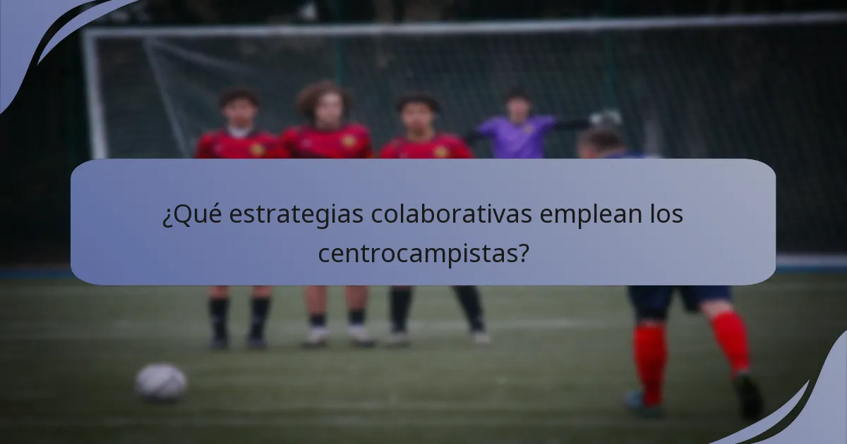 ¿Qué estrategias colaborativas emplean los centrocampistas?