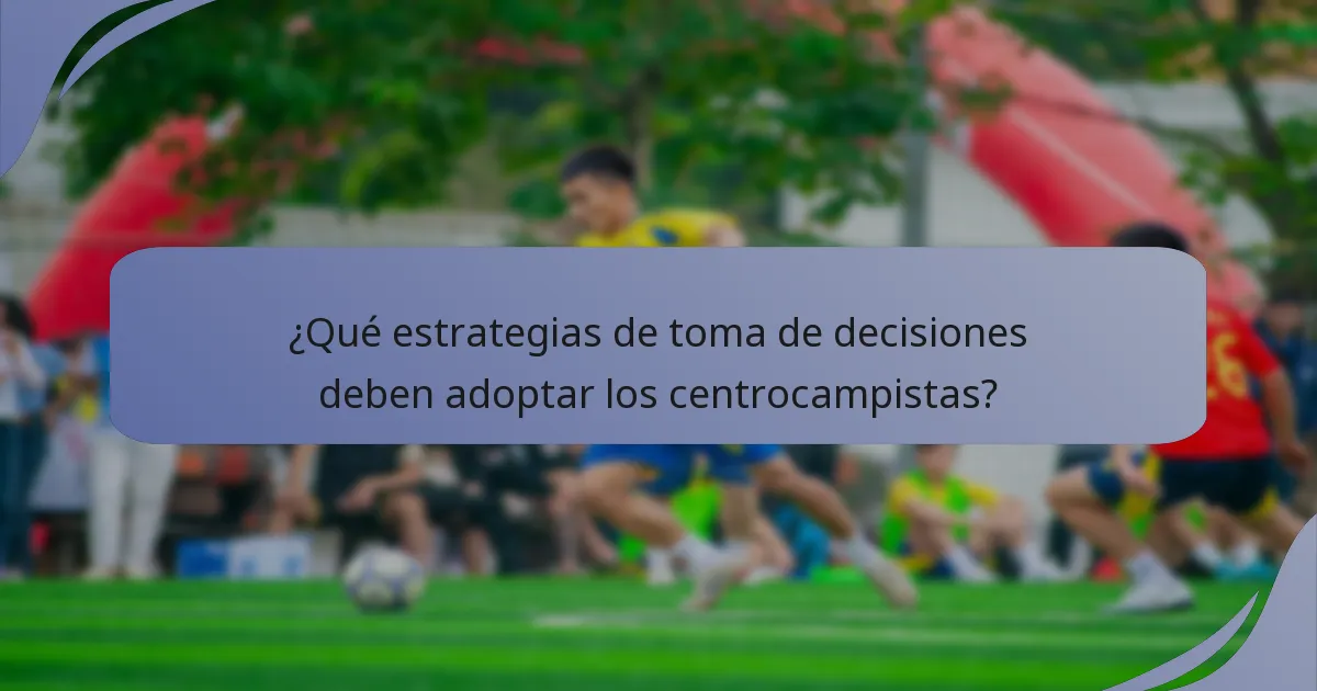 ¿Qué estrategias de toma de decisiones deben adoptar los centrocampistas?