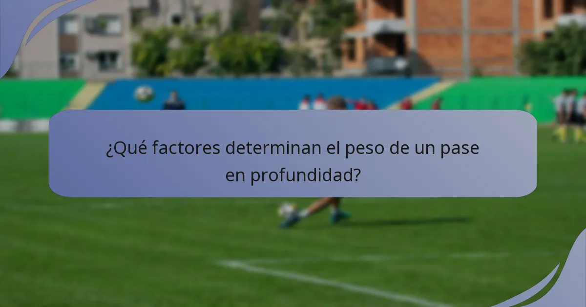 ¿Qué factores determinan el peso de un pase en profundidad?
