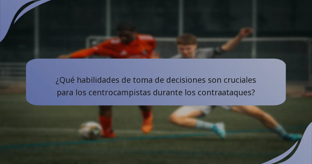 ¿Qué habilidades de toma de decisiones son cruciales para los centrocampistas durante los contraataques?