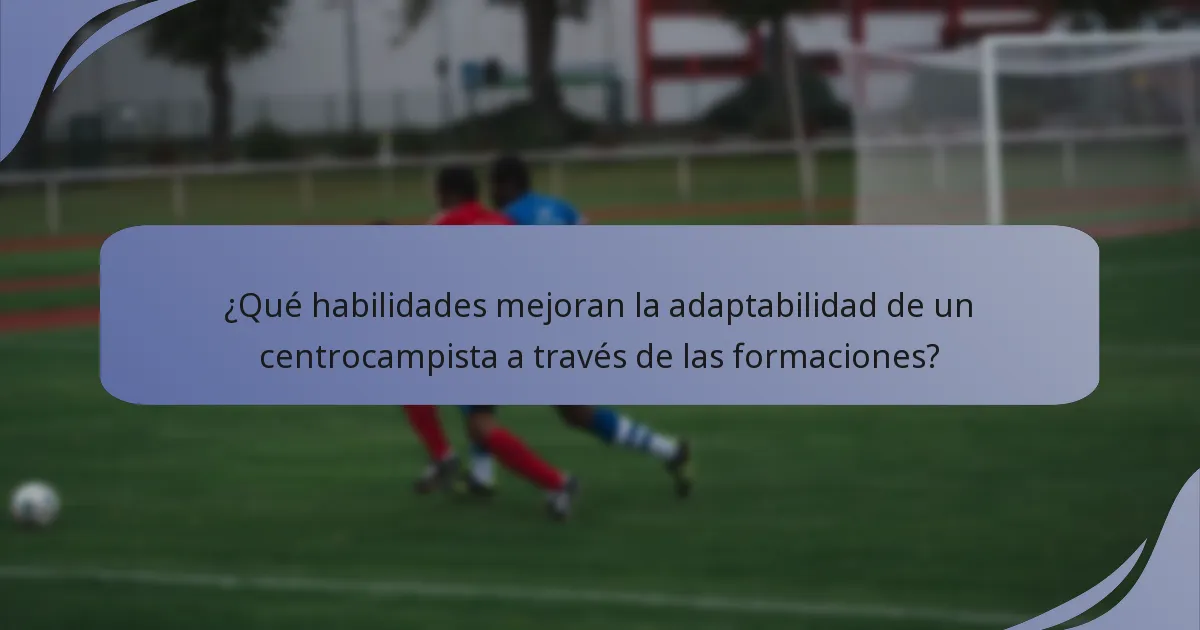 ¿Qué habilidades mejoran la adaptabilidad de un centrocampista a través de las formaciones?