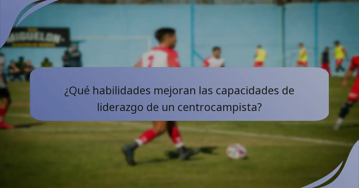 ¿Qué habilidades mejoran las capacidades de liderazgo de un centrocampista?