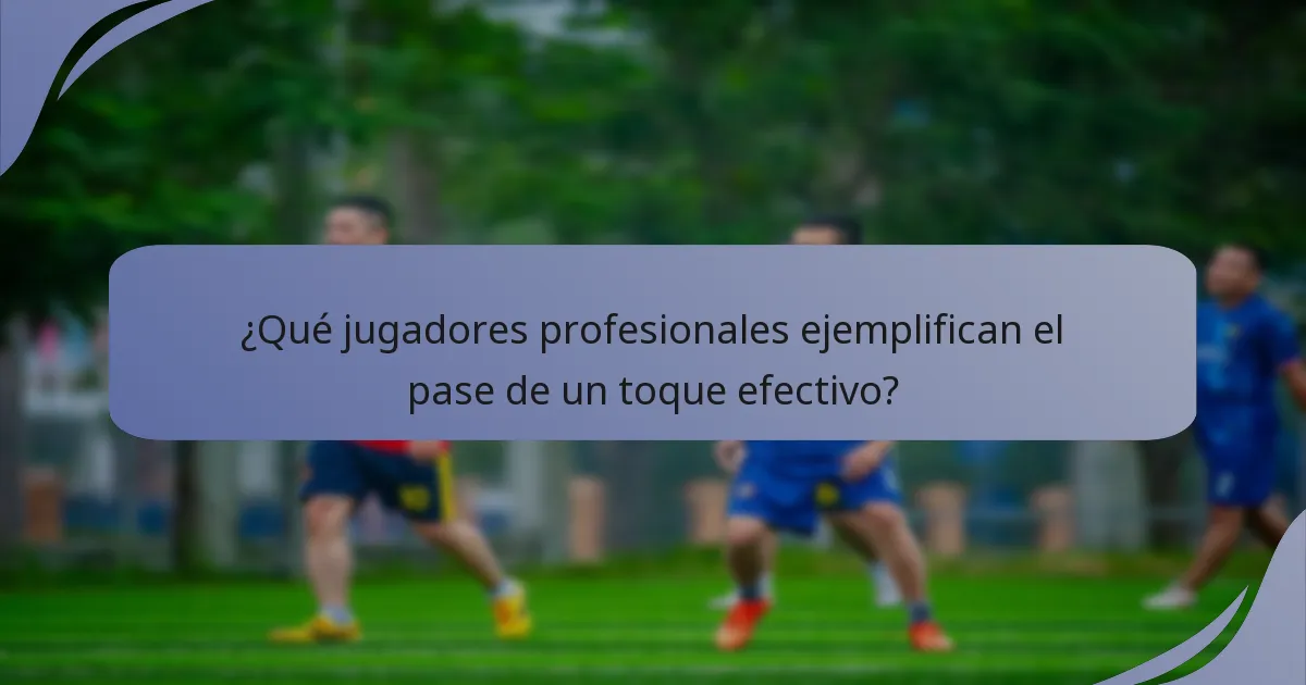 ¿Qué jugadores profesionales ejemplifican el pase de un toque efectivo?